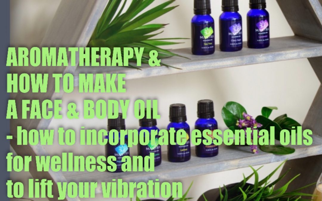 Aromatherapy – How to incorporate essential oils for wellness & to lift our vibration