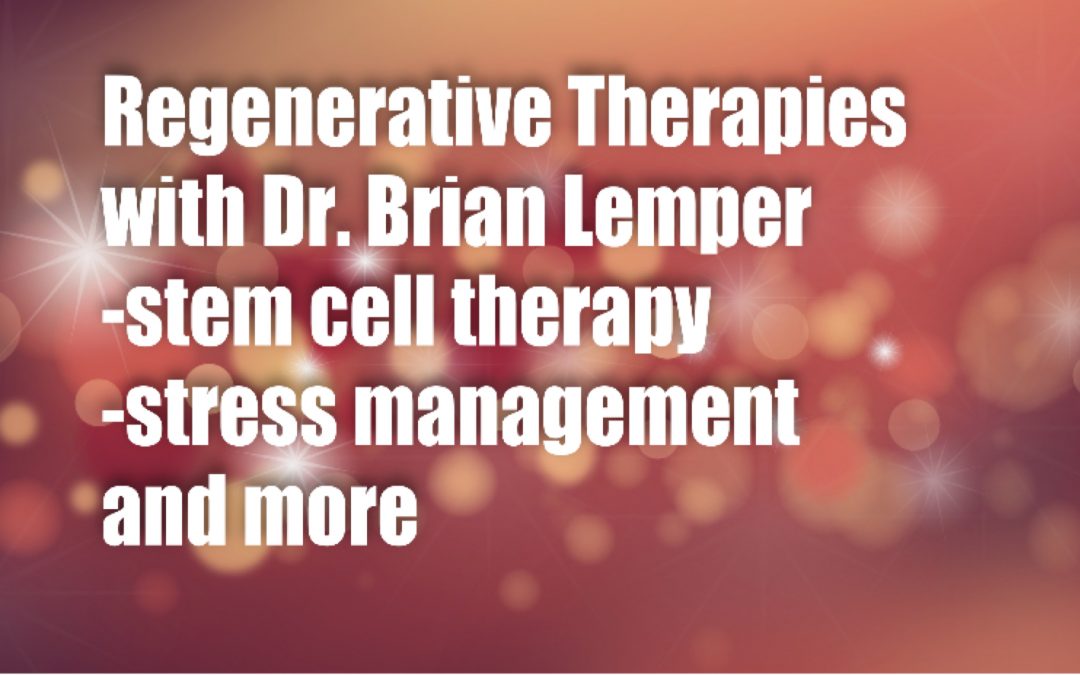 Regenerative Therapies with Dr. Brian Lemper – stem cell therapy, stress management and more