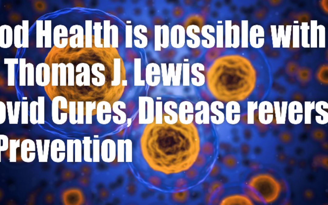 Good Health is Possible with Dr. Thomas J. Lewis – Disease Reversal & Prevention