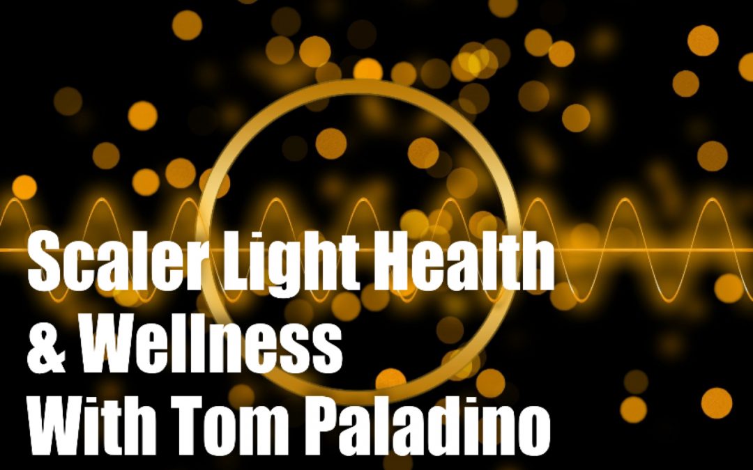 Scaler (Tesla/Quantum) Light Health & Wellness with Tom Paladino