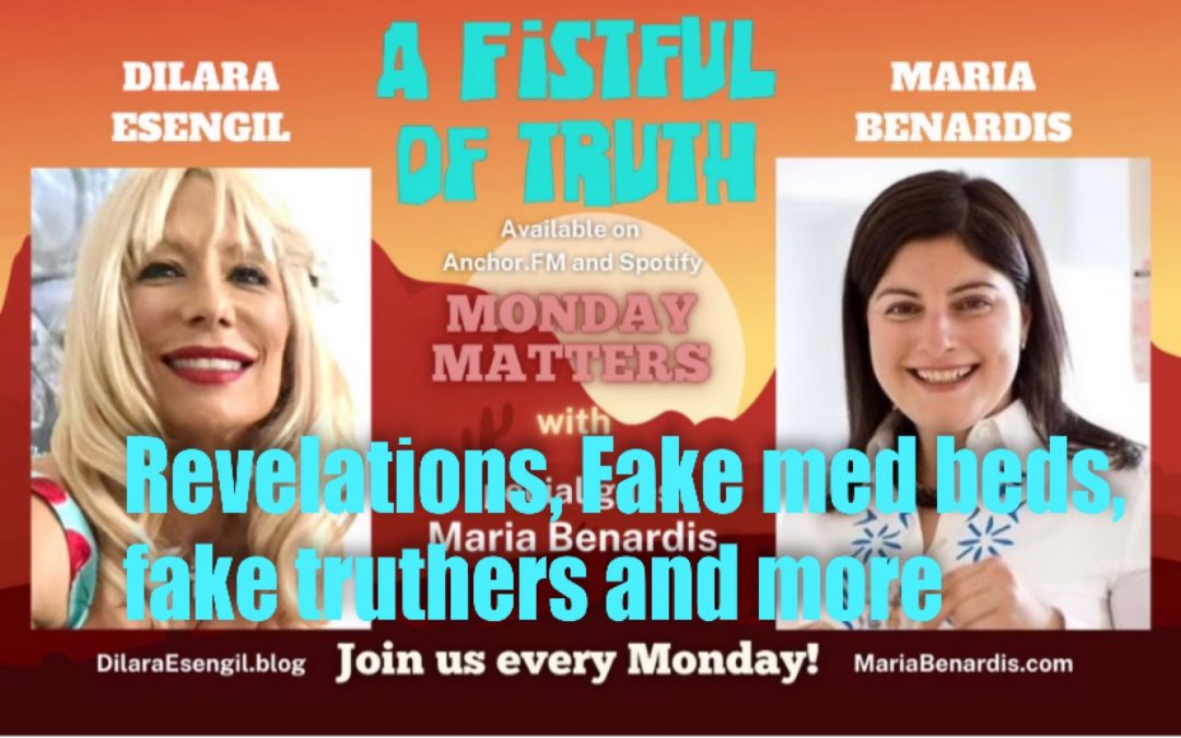 A Fistful of Truth – Monday Matters – with Dilara & Maria –6 DEC 2021 -Revelations, Fake Med Beds, Fake Truthers & more