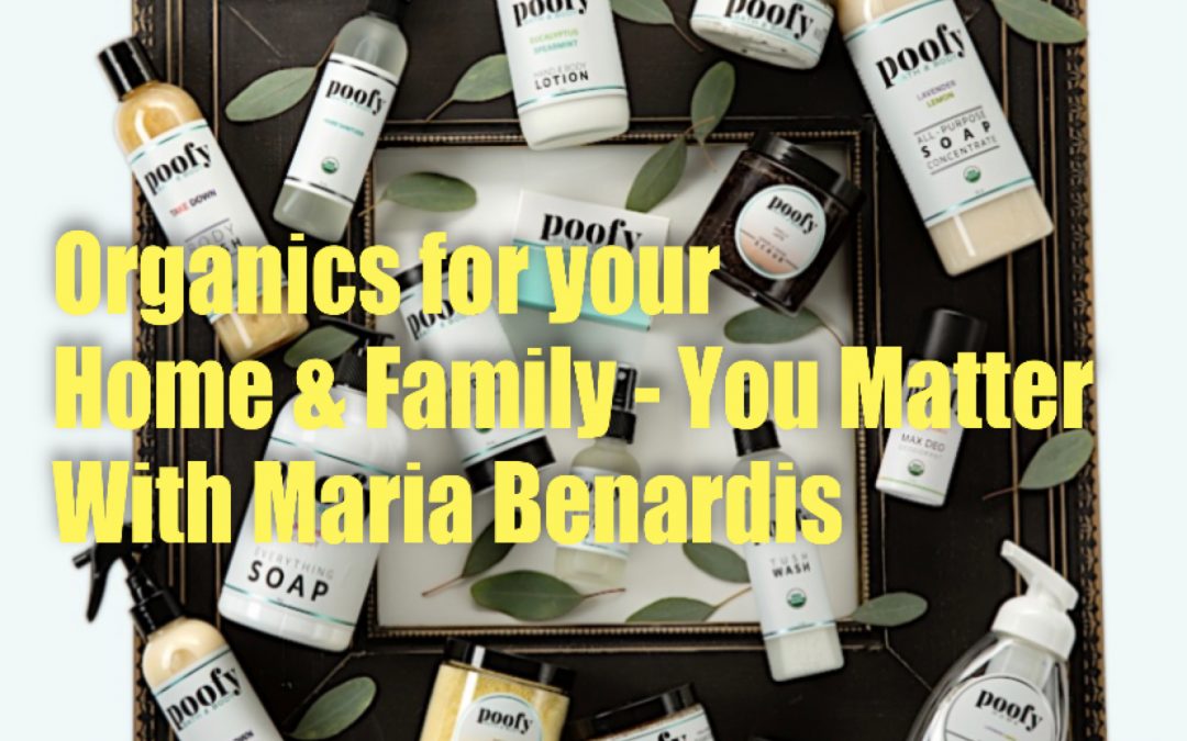ORGANICS FOR YOUR HOME AND FAMILY – TOXIC FREE LIVING! YOU MATTER!