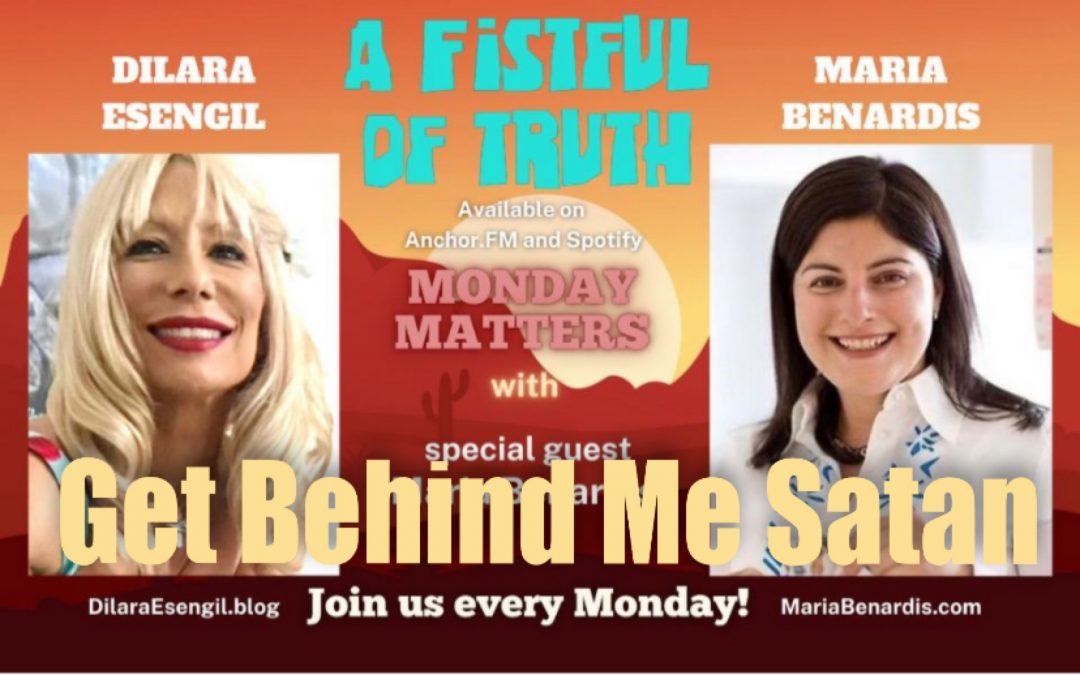 A Fistful of Truth –Monday Matters– 18 April 2022 – GET BEHIND ME SATAN!