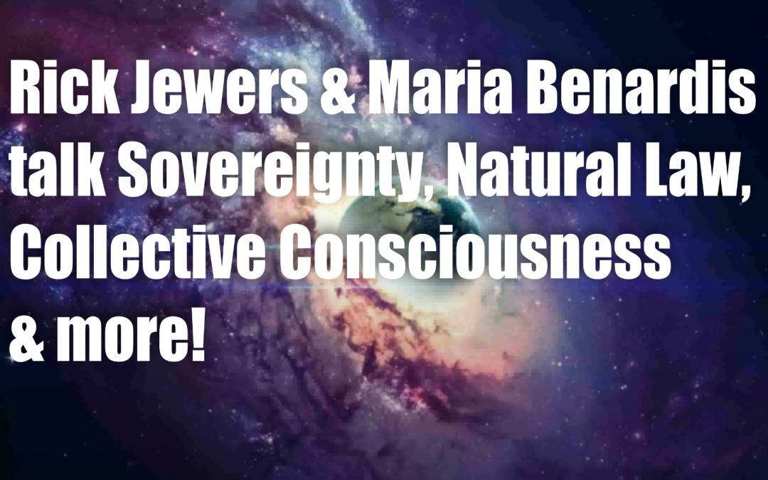 Rick Jewers & Maria Benardis talk Sovereignty, Natural Law, Collective Consciousness & More!