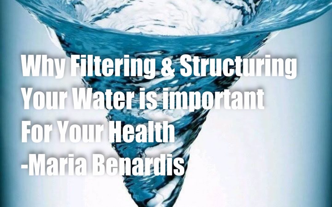 Why filtering and structuring your water is important for your health