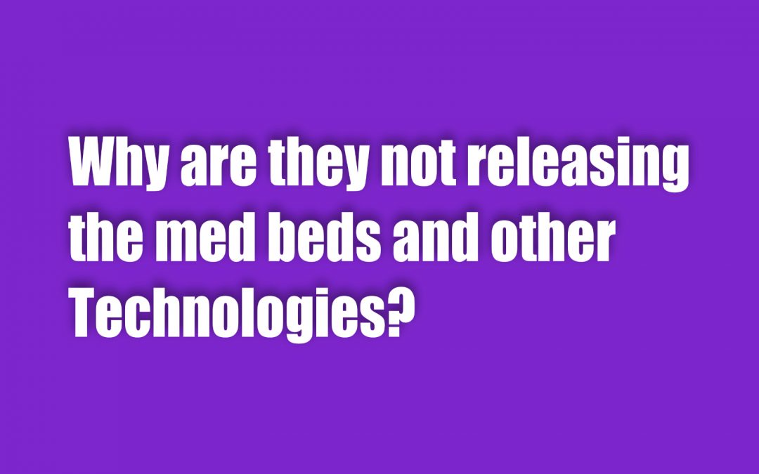 Why are they not releasing the Med Beds & Other Technologies?