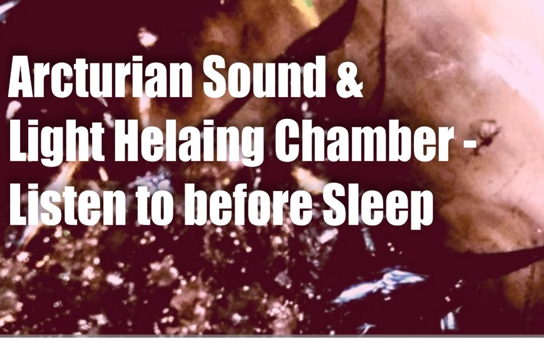 Arcturian Sound & Light Healing Chamber – Listen to before Sleep