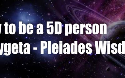 HOW to be a 5D Person – Taygeta – Pleiades Wisdom
