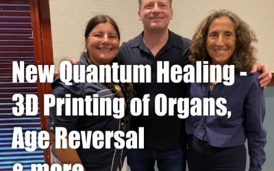 New Quantum Healing – 3D printing of Organs, Age Reversal & More!