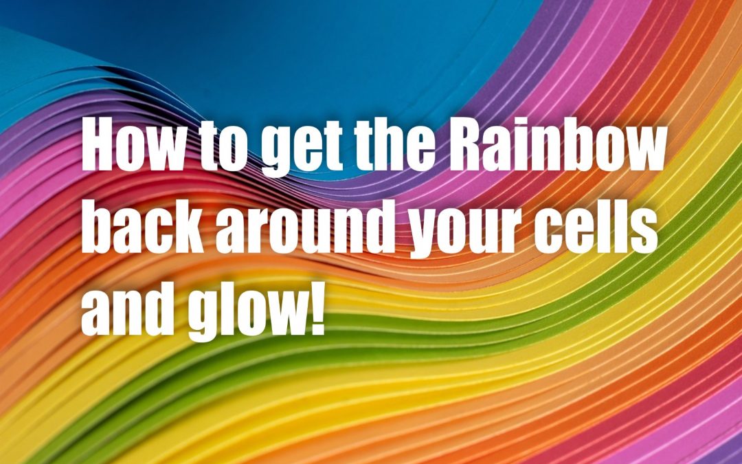 How to get the Rainbow back around your cells and Glow! – Maria Benardis