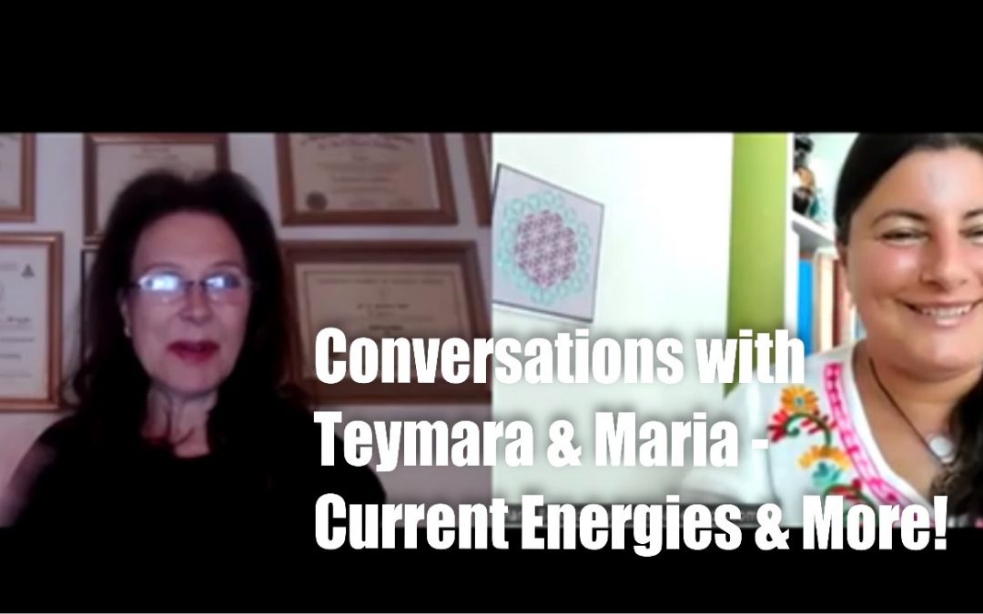 Conversations with Teymara & Maria – Current Energies, what’s coming & More!
