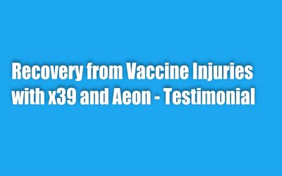 Recovery from Vaccine Injuries with x39 & Aeon – Testimonial