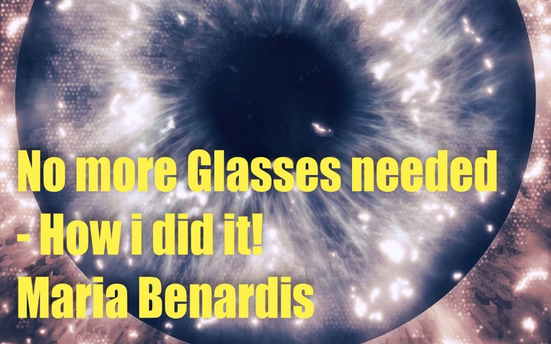 No more glasses needed – How I did it! – Maria Benardis
