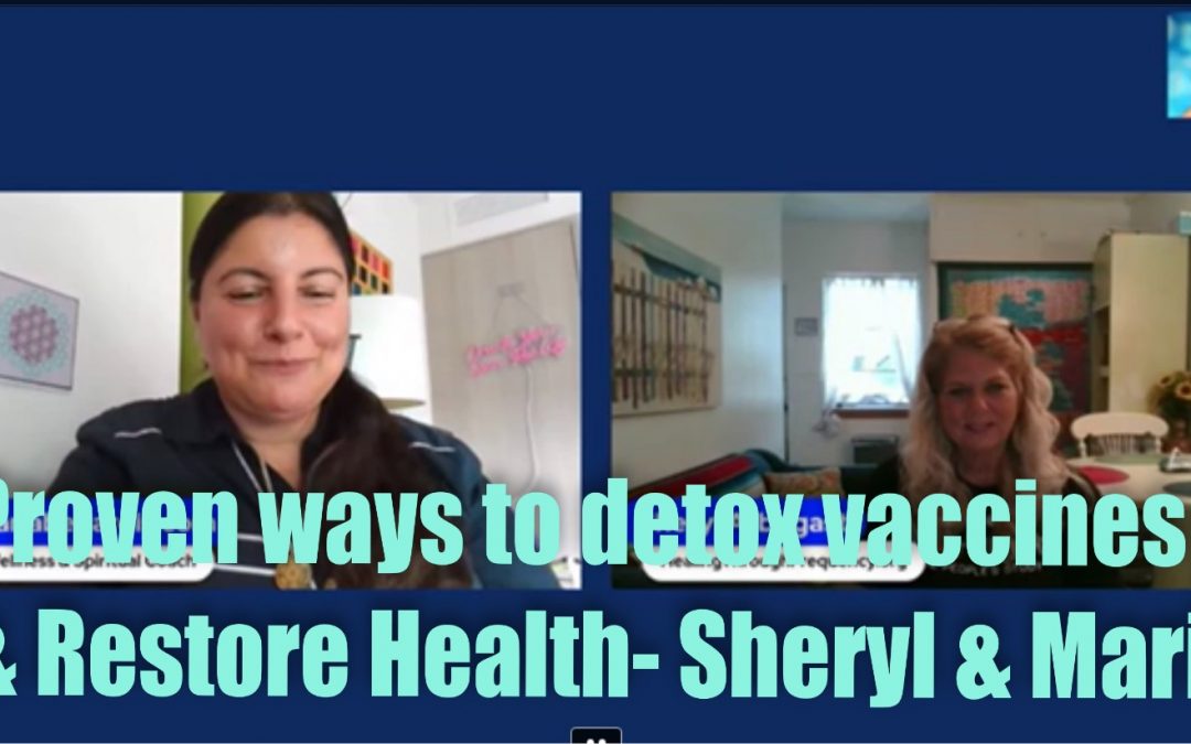 Proven ways to DETOX Vaccines/Spiked Proteins & Restore Health! – Sheryl & Maria