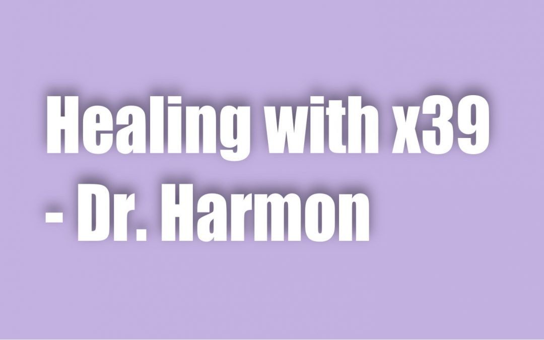 Healing with x39 – Dr. Harmon
