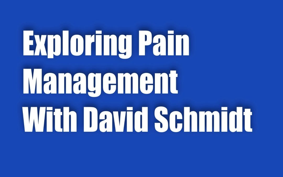 Exploring Pain Management – David Schmidt