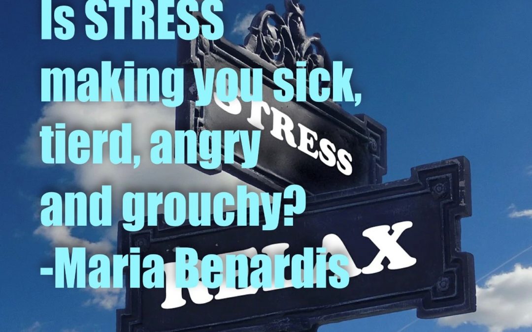 Is STRESS making you sick, tired, angry and grouchy – Maria Benardis