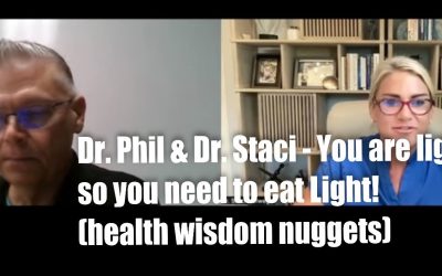 Dr. Phil & Dr. Staci – You are light  so you need to eat Light!  (health wisdom nuggets)