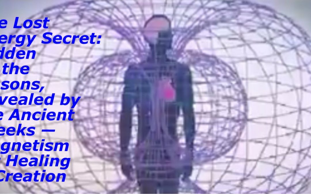 The Lost Energy Secret: Hidden by the Masons, Revealed by the Ancient Greeks — Magnetism for Healing & Creation