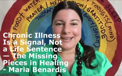 Chronic Illness Is a Signal, Not a Life Sentence — The Missing Pieces in Healing – Maria Benardis