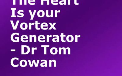 The Heart is your Vortex Generator – Dr Tom Cowan