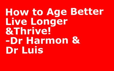 How to Age Better, Live Longer, & Thrive! -Dr Harmon & Dr Luis