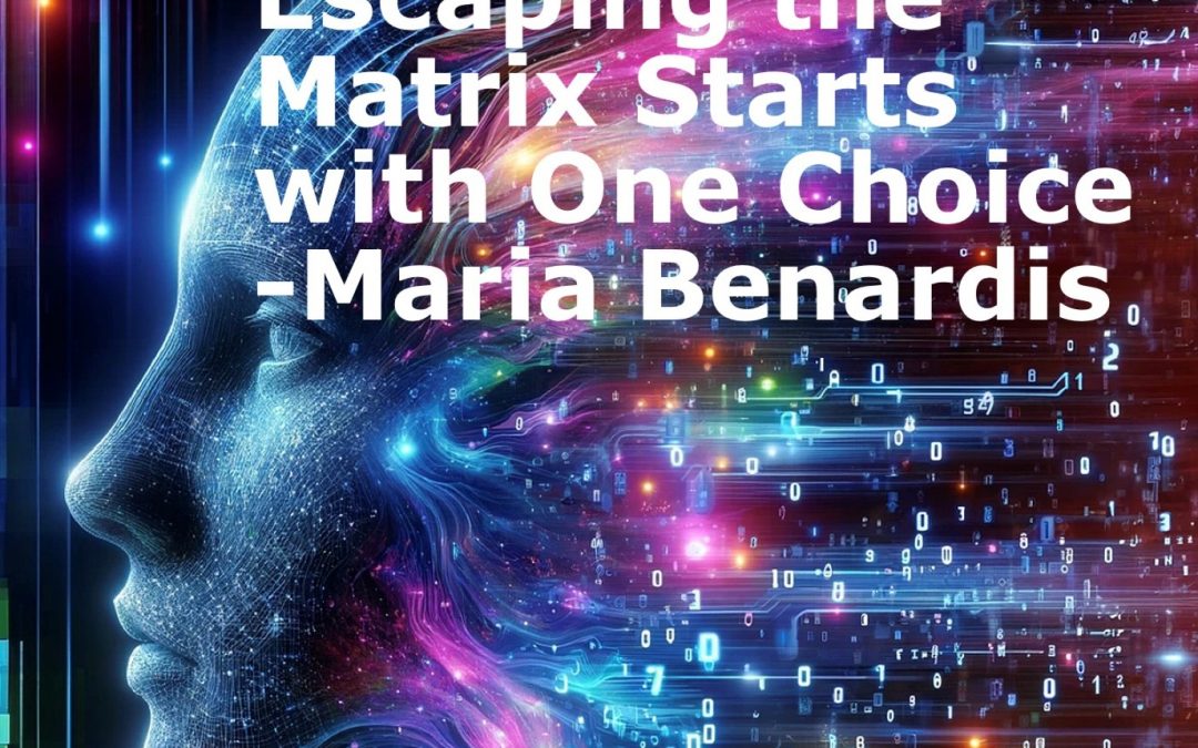 Escaping the Matrix starts with ONE Choice! – Maria Benardis