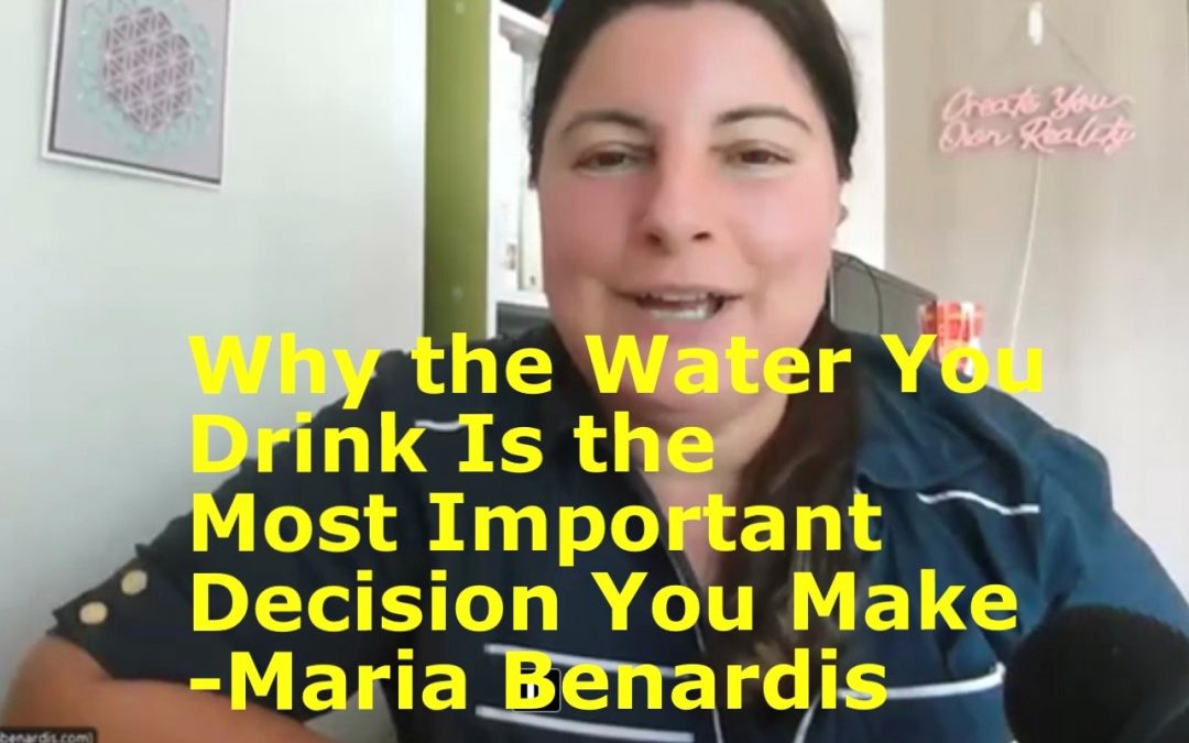 Why the Water You Drink Is the Most Important Decision You Make – Maria Benardis
